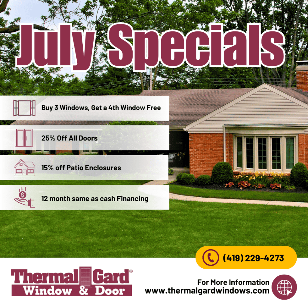 Thermal Gard July 2024 Specials Buy 3 Windows, Get a 4th Window Free. 25% Off All Doors 15% off Patio Enclosures 12 month same as cash Financing